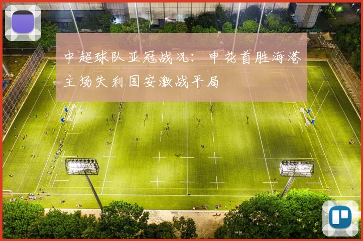 中超球队亚冠战况：申花首胜海港主场失利国安激战平局