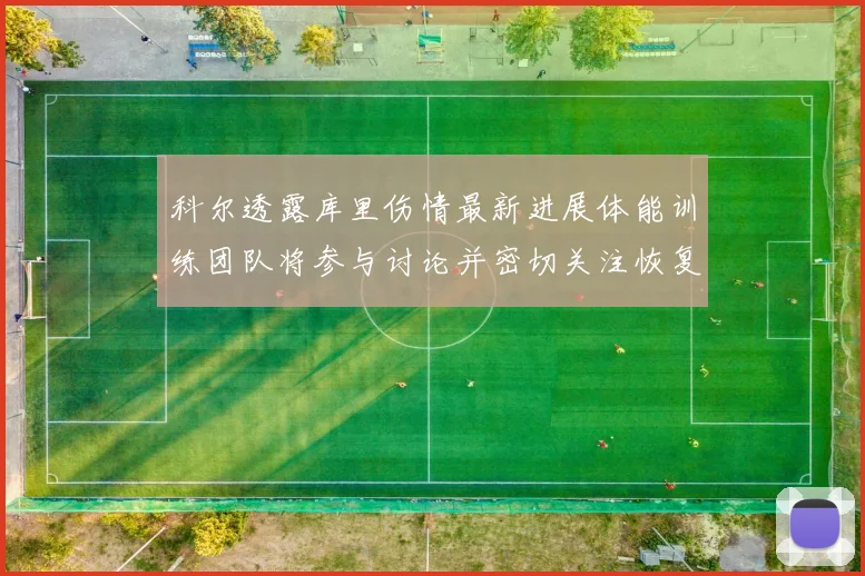 科尔透露库里伤情最新进展体能训练团队将参与讨论并密切关注恢复情况